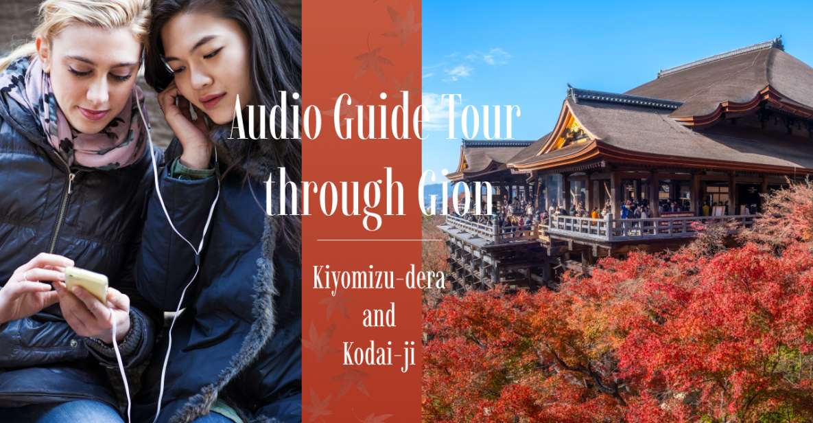 Audio Guide Tour Through Gion: Kiyomizu-Dera and Kodai-Ji - Key Points
